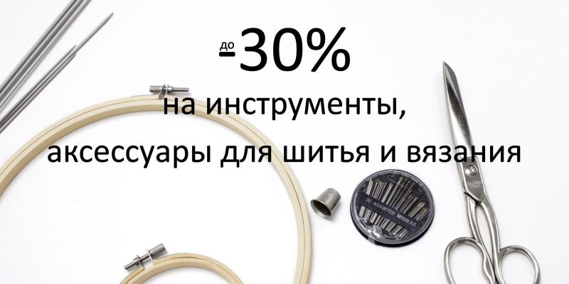 До -30% на аксессуары и инструменты для шитья и рукоделия
